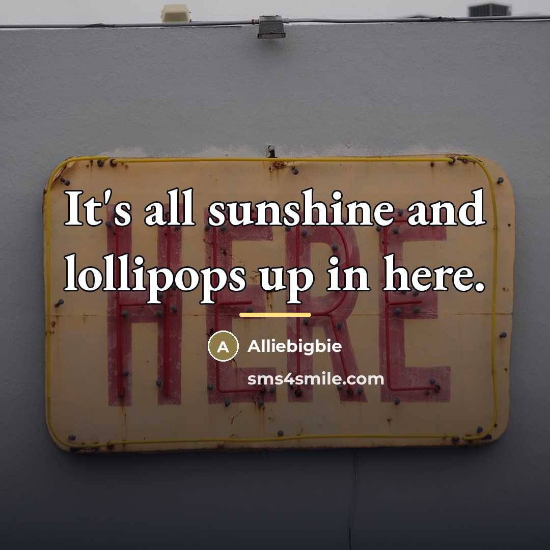 “It's all sunshine and lollipops up in here.…” quote by Alliebigbie