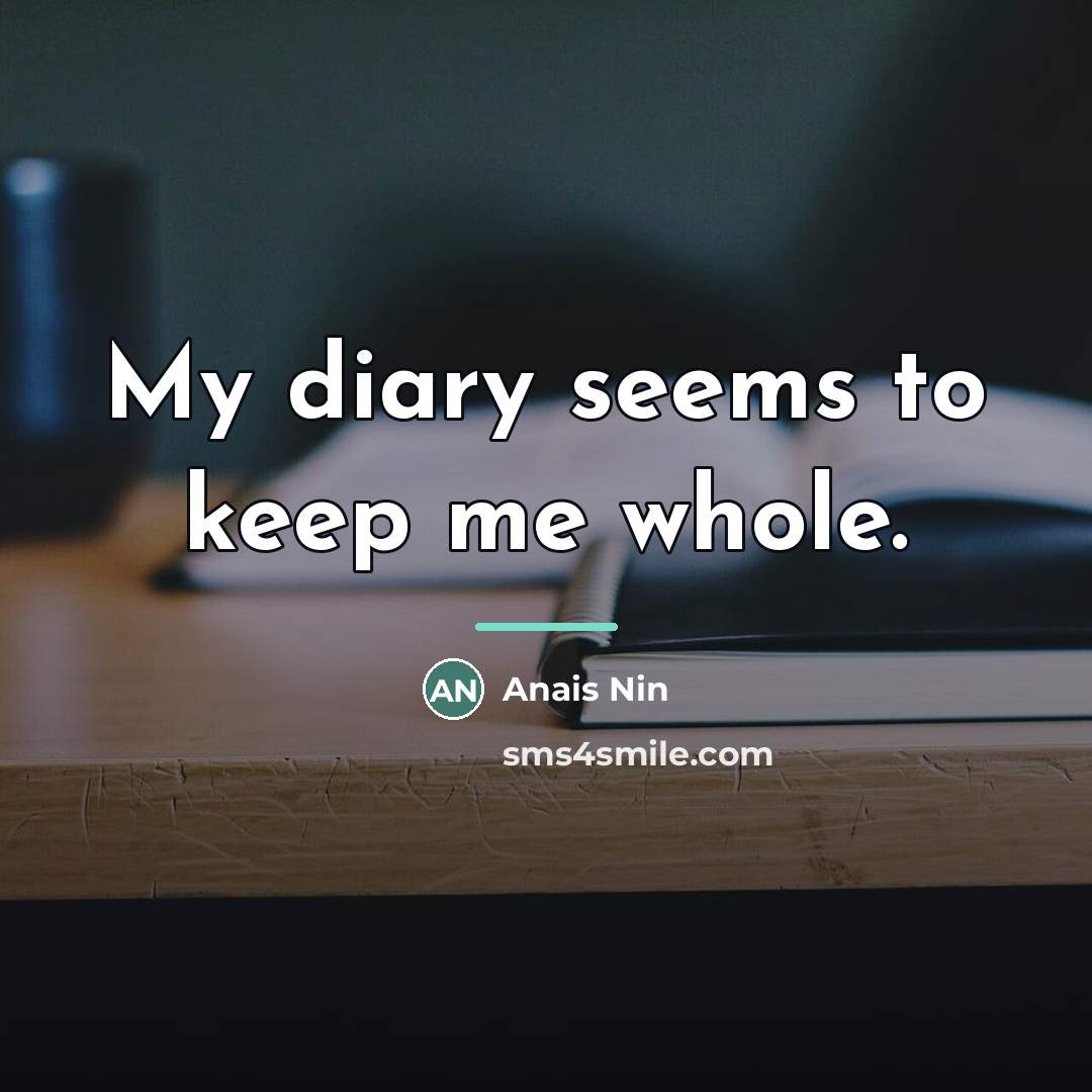 “My diary seems to keep me whole.…” quote by Anais Nin