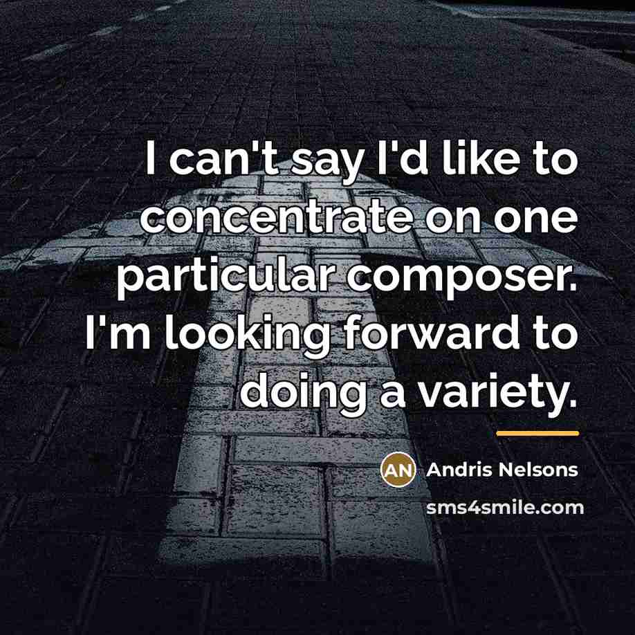 “I can't say I'd like to concentrate on one particular…” quote by Andris Nelsons