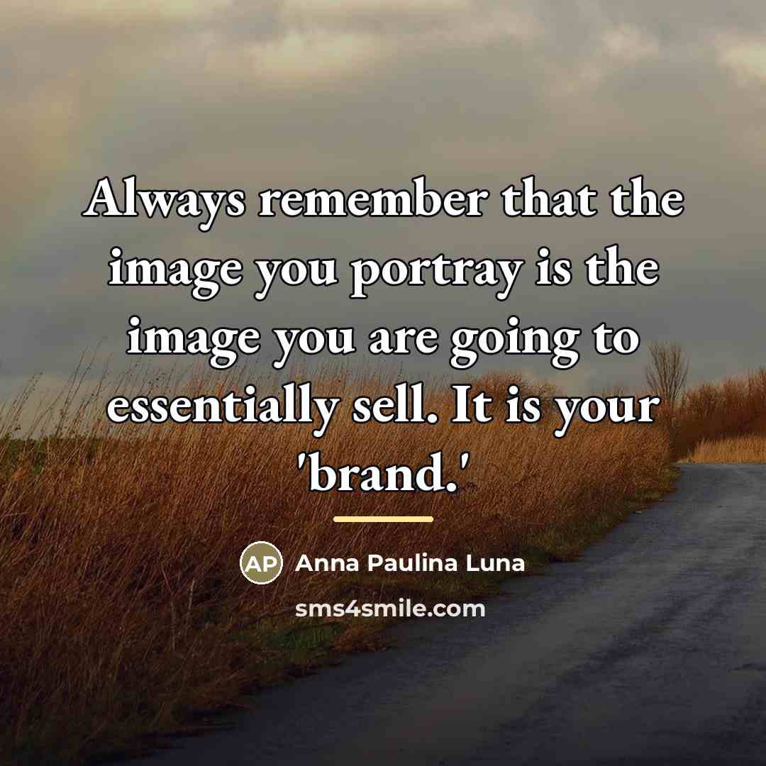 “Always remember that the image you portray is the image…” quote by Anna Paulina Luna