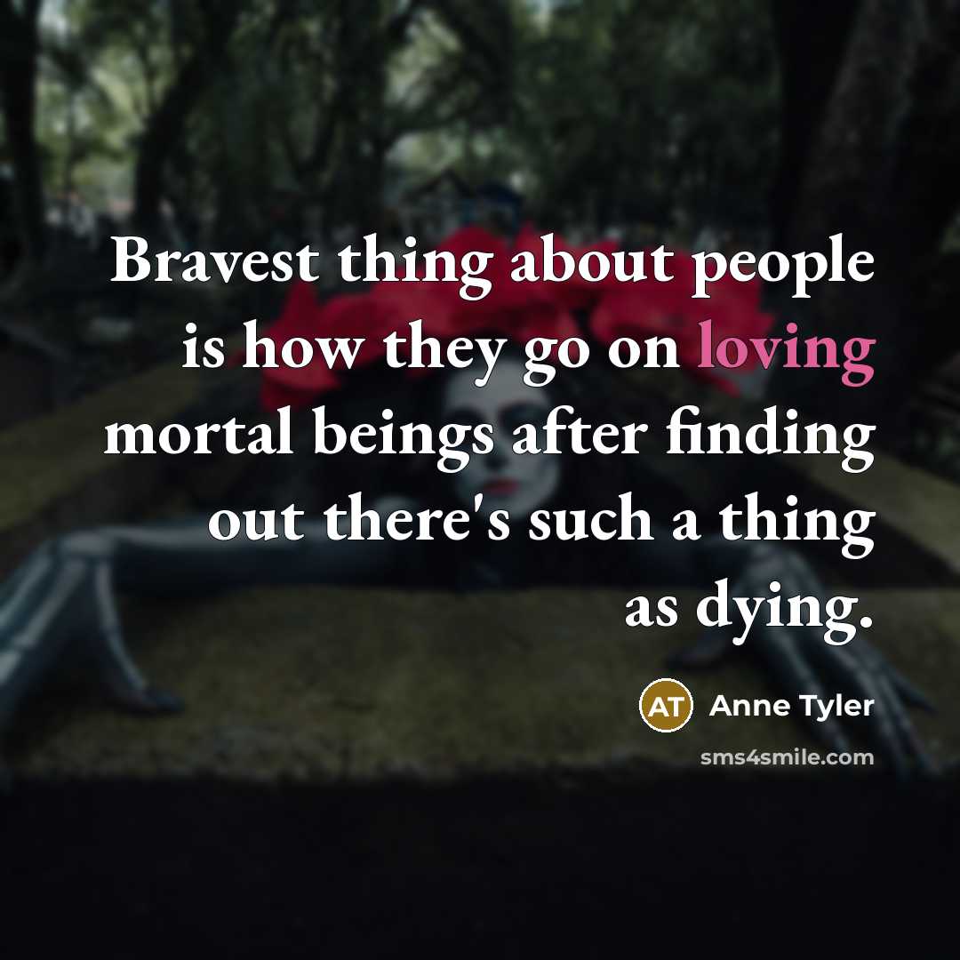 “Bravest thing about people is how they go on loving…” quote by Anne Tyler