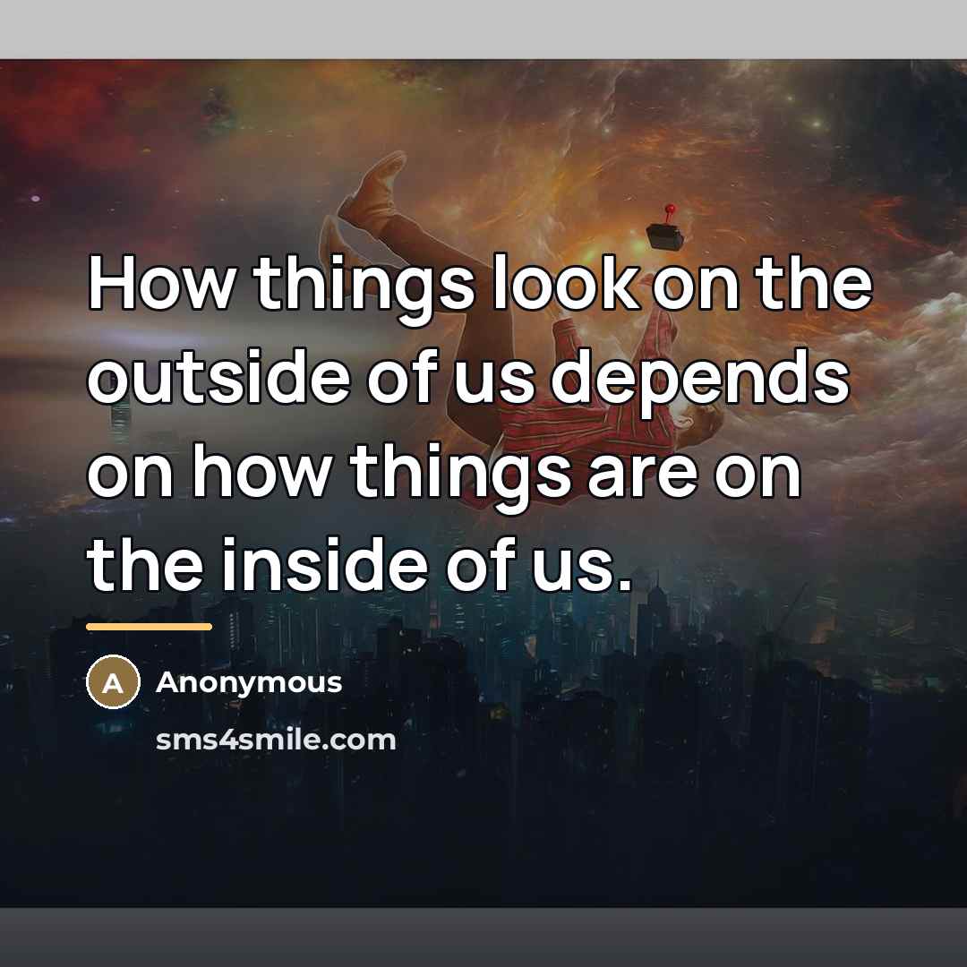 “How things look on the outside of us depends on…” quote by Anonymous