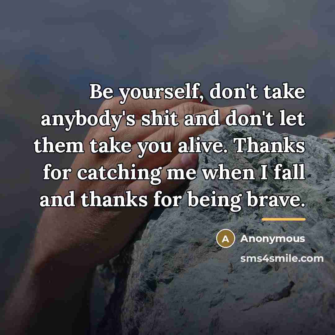 “Be yourself, don't take anybody's shit and don't let them…” quote by Anonymous