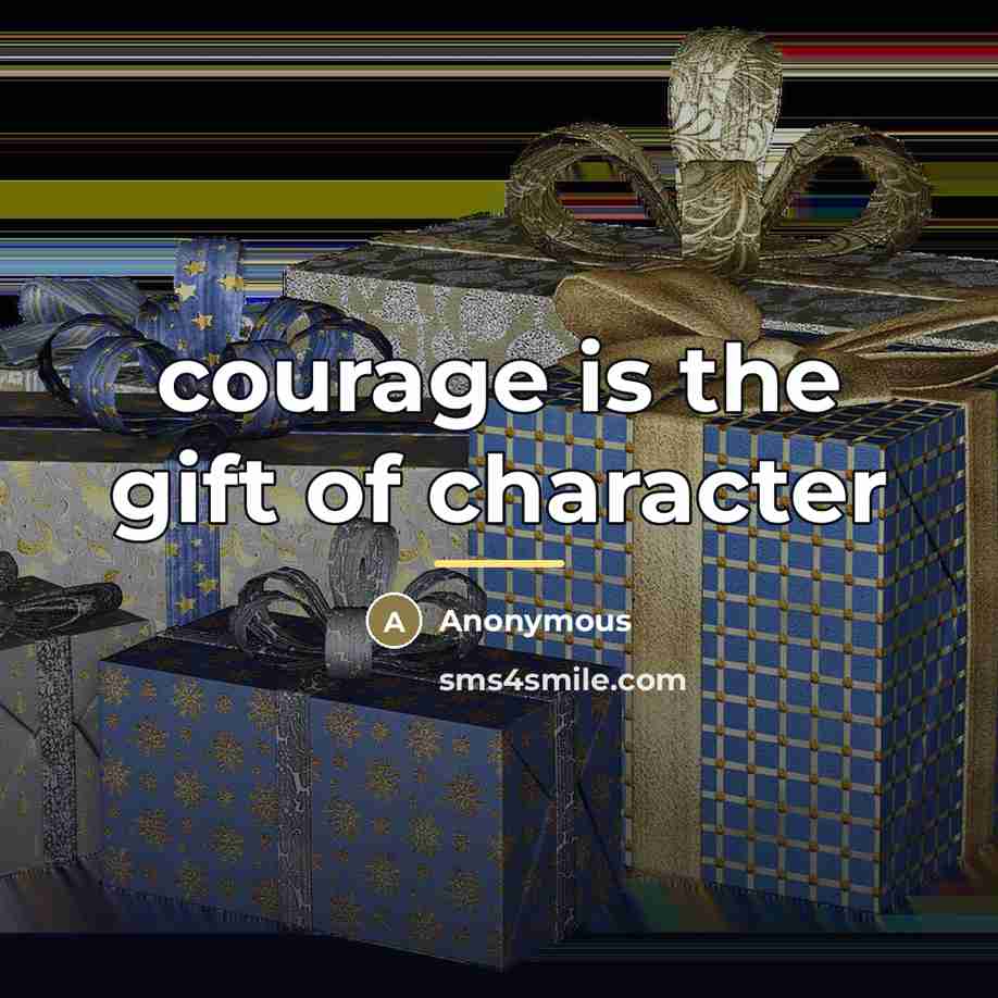 “courage is the gift of character…” quote by Anonymous