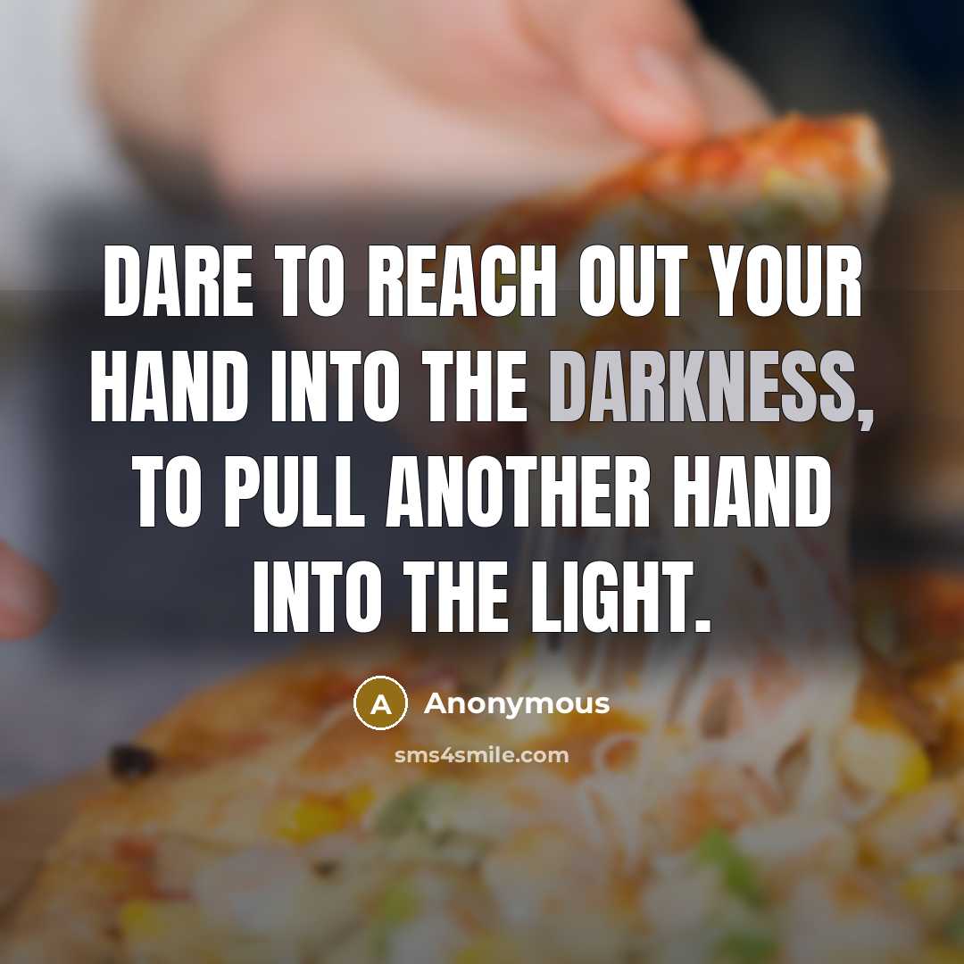 “Dare to reach out your hand into the darkness, to…” quote by Anonymous
