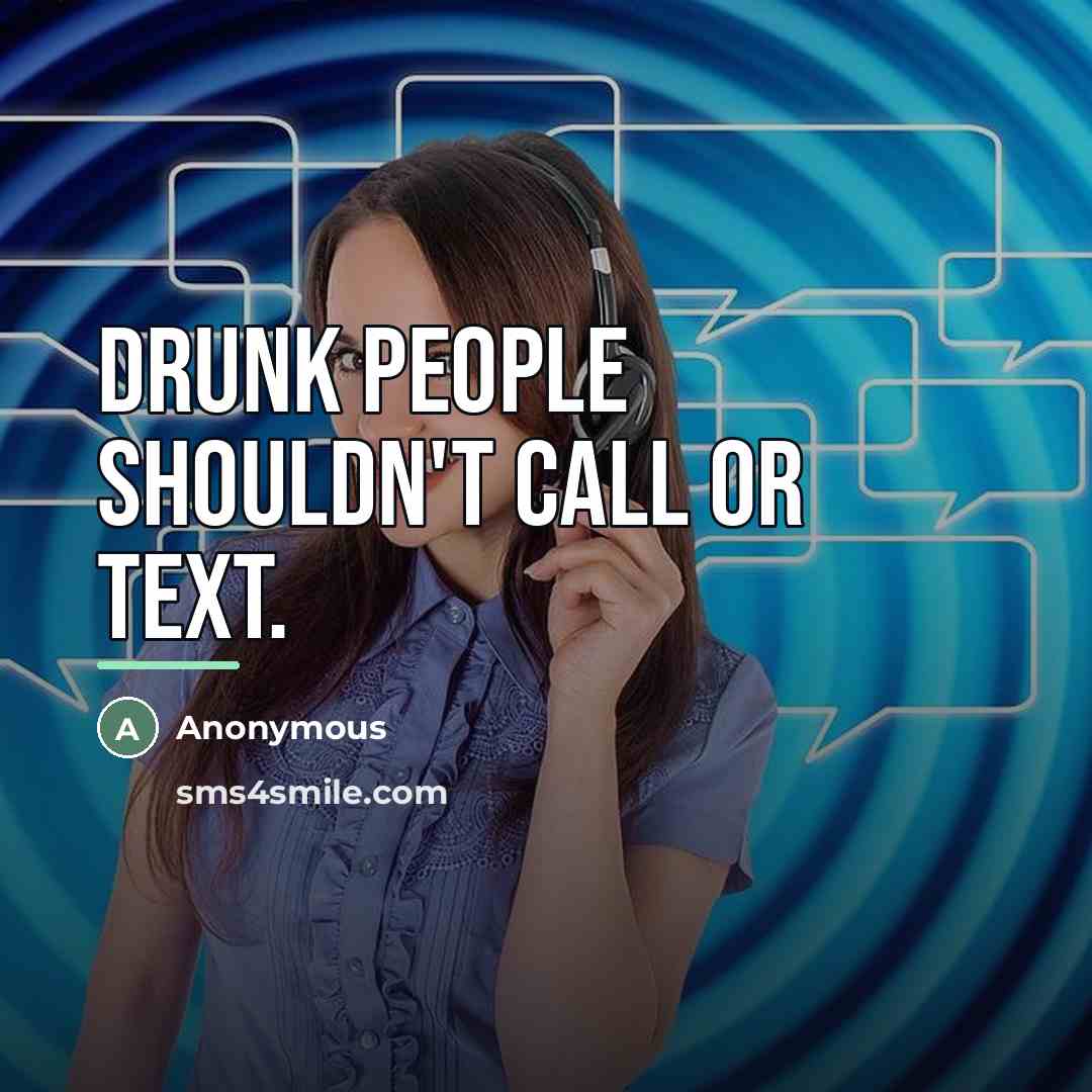 “Drunk people shouldn't call or text.…” quote by Anonymous