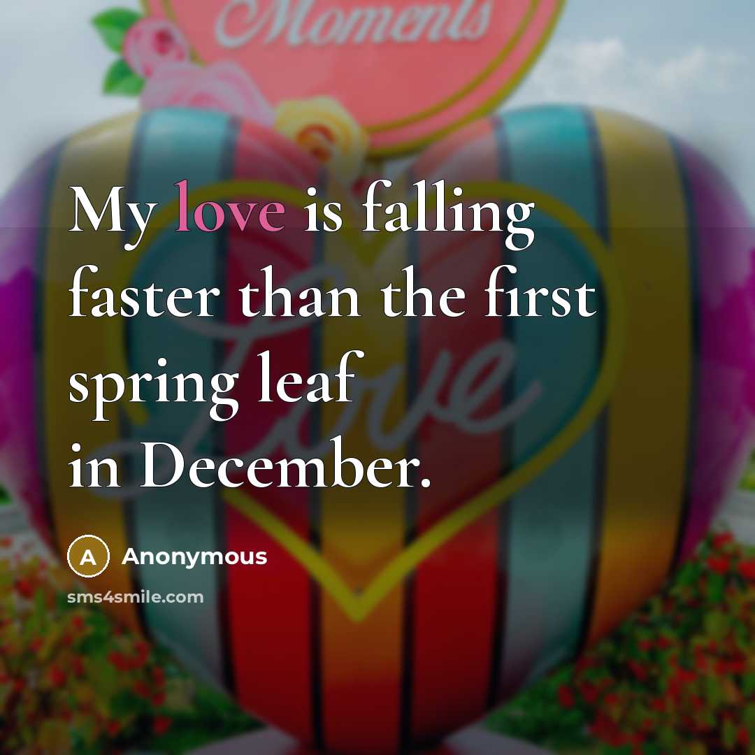 “My love is falling faster than the first spring leaf…” quote by Anonymous