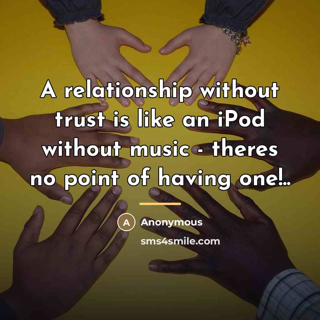 “A relationship without trust is like an iPod without music…” quote by Anonymous