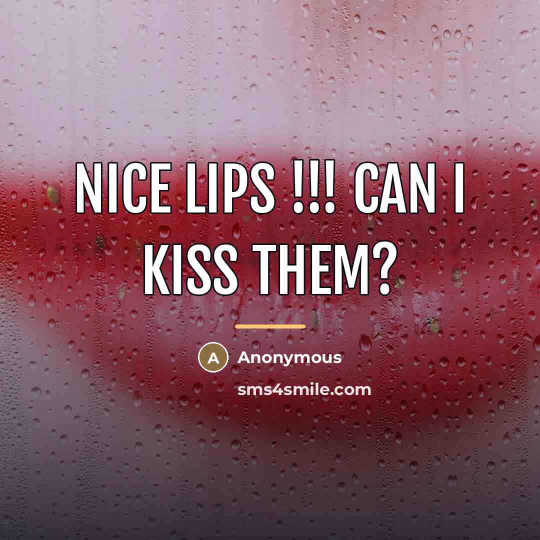 “Nice lips !!! can I kiss them?…” quote by Anonymous