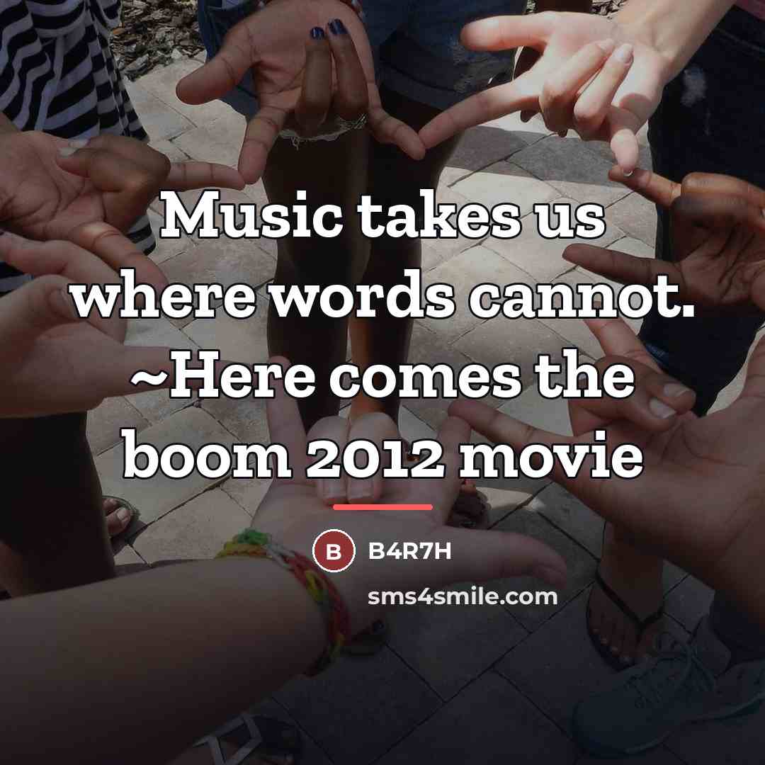 “Music takes us where words cannot. ~Here comes the boom…” quote by B4r7h