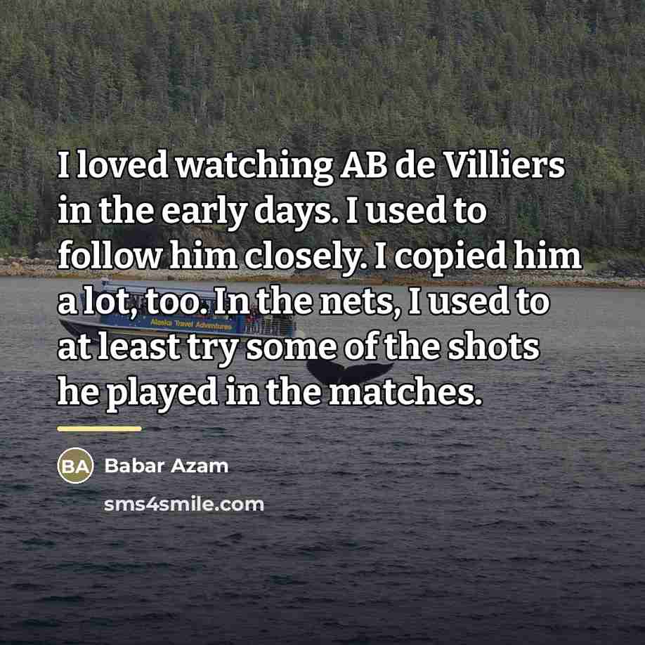 “I loved watching AB de Villiers in the early days.…” quote by Babar Azam