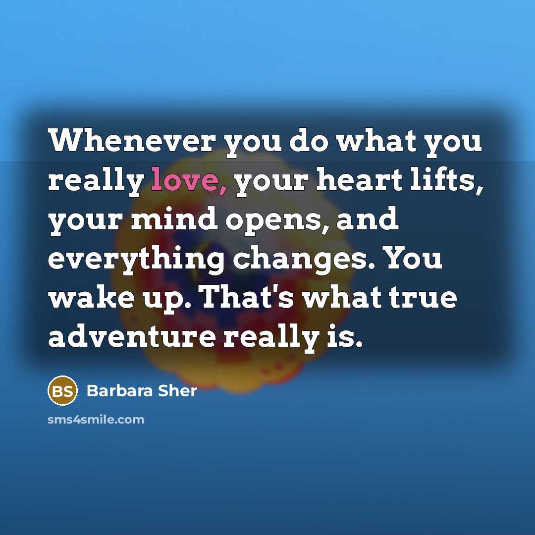 “Whenever you do what you really love, your heart lifts,…” quote by Barbara Sher