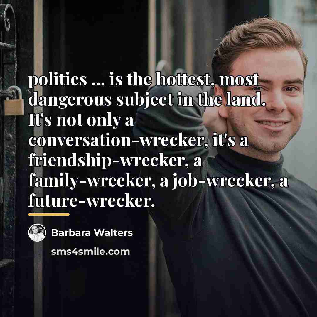 “politics ... is the hottest, most dangerous subject in the…” quote by Barbara Walters