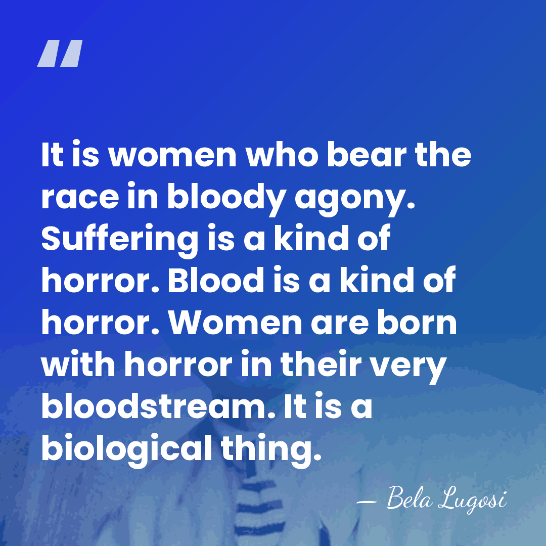 It is women who bear the race in bloody agony. Suffering is&hellip; - Bela Lugosi
