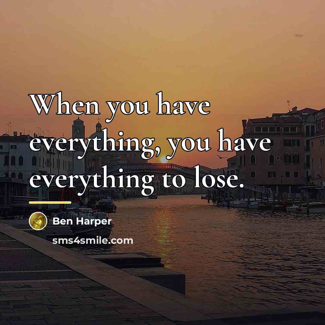 “When you have everything, you have everything to lose.…” quote by Ben Harper