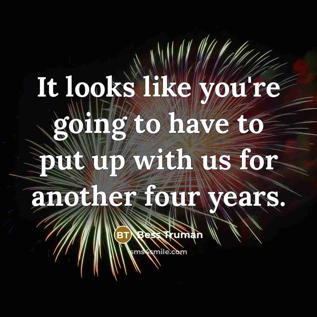 “It looks like you're going to have to put up…” quote by Bess Truman