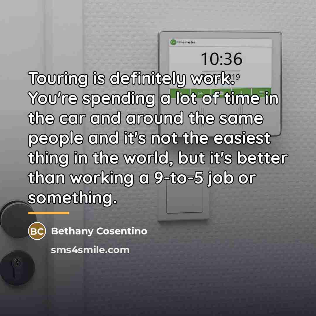 “Touring is definitely work. You're spending a lot of time…” quote by Bethany Cosentino