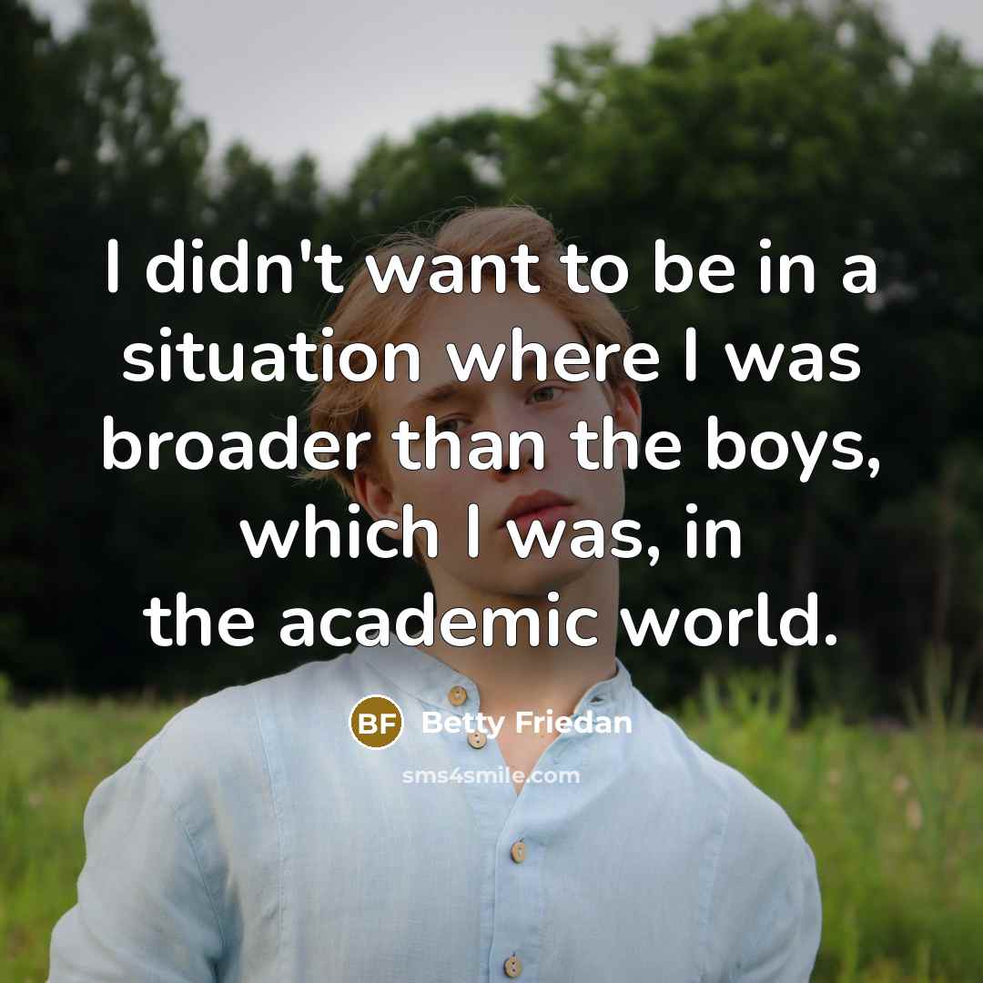 “I didn't want to be in a situation where I…” quote by Betty Friedan