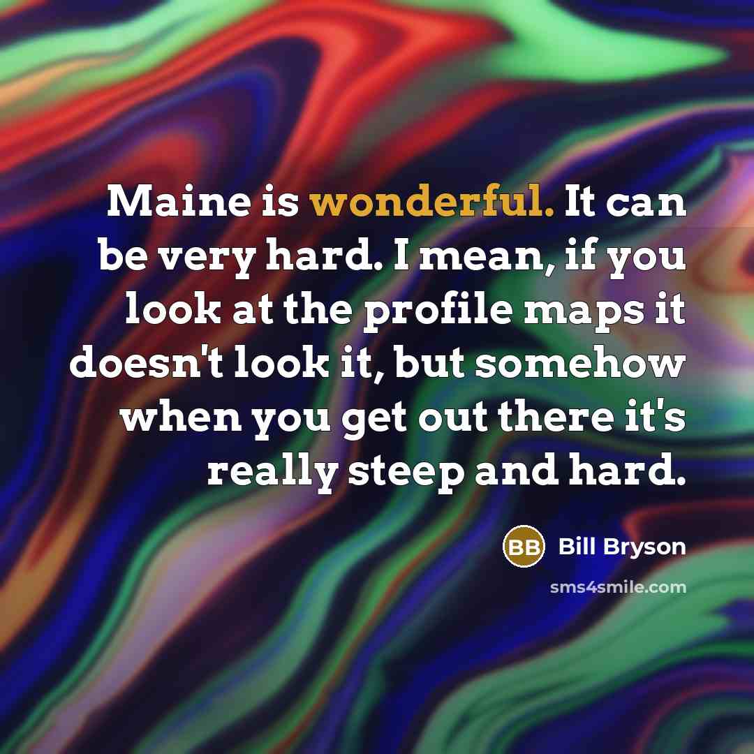 “Maine is wonderful. It can be very hard. I mean,…” quote by Bill Bryson