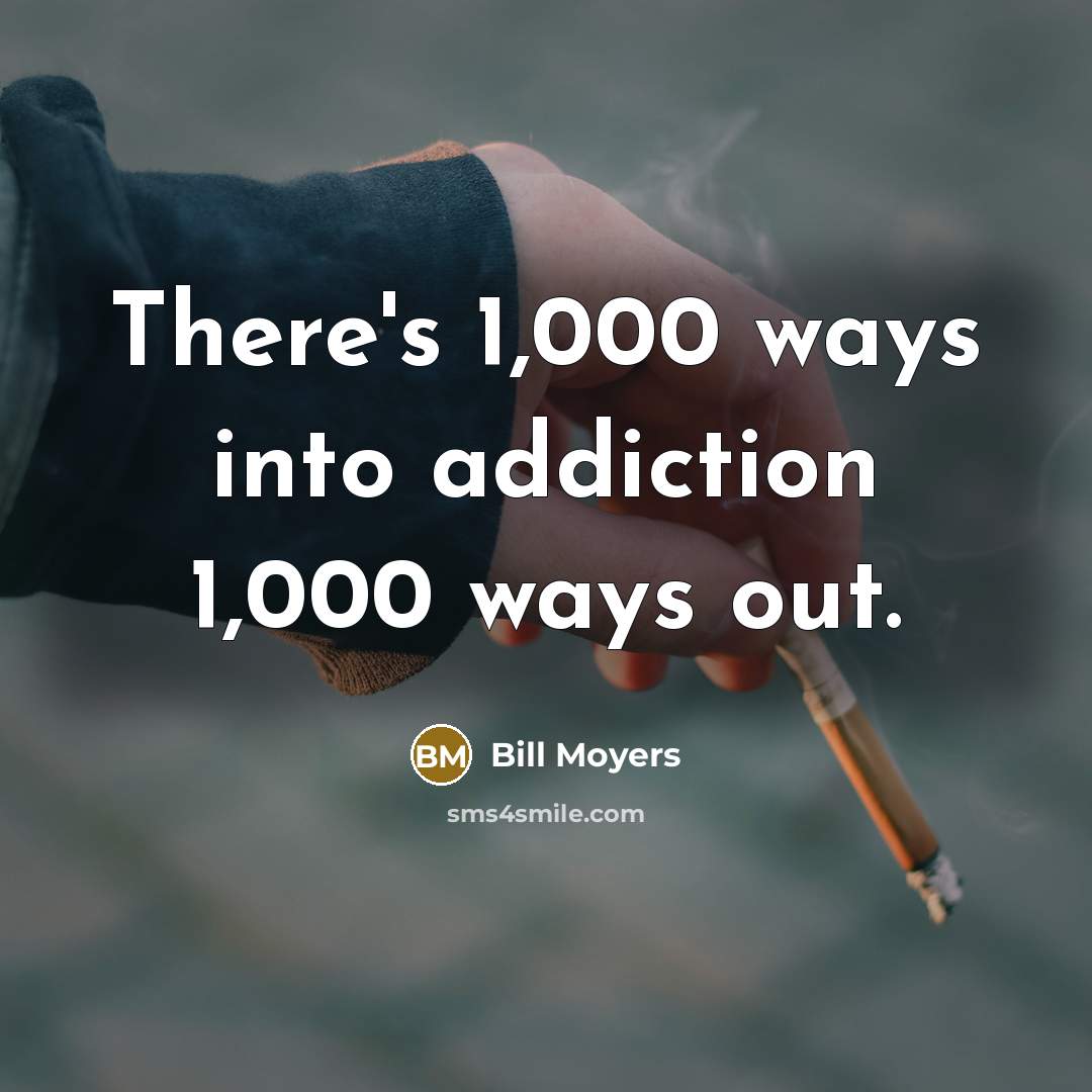 “There's 1,000 ways into addiction 1,000 ways out.…” quote by Bill Moyers