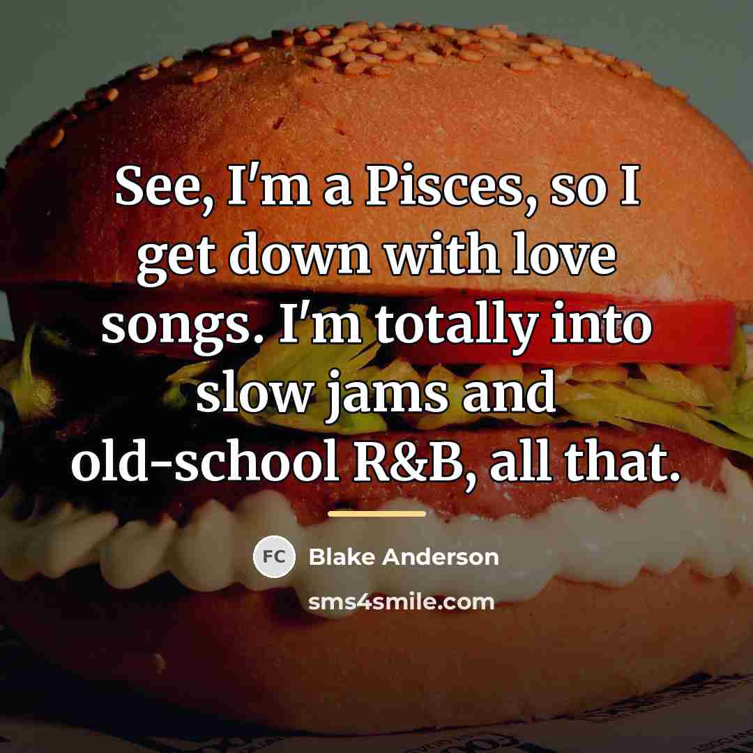 “See, I'm a Pisces, so I get down with love…” quote by Blake Anderson