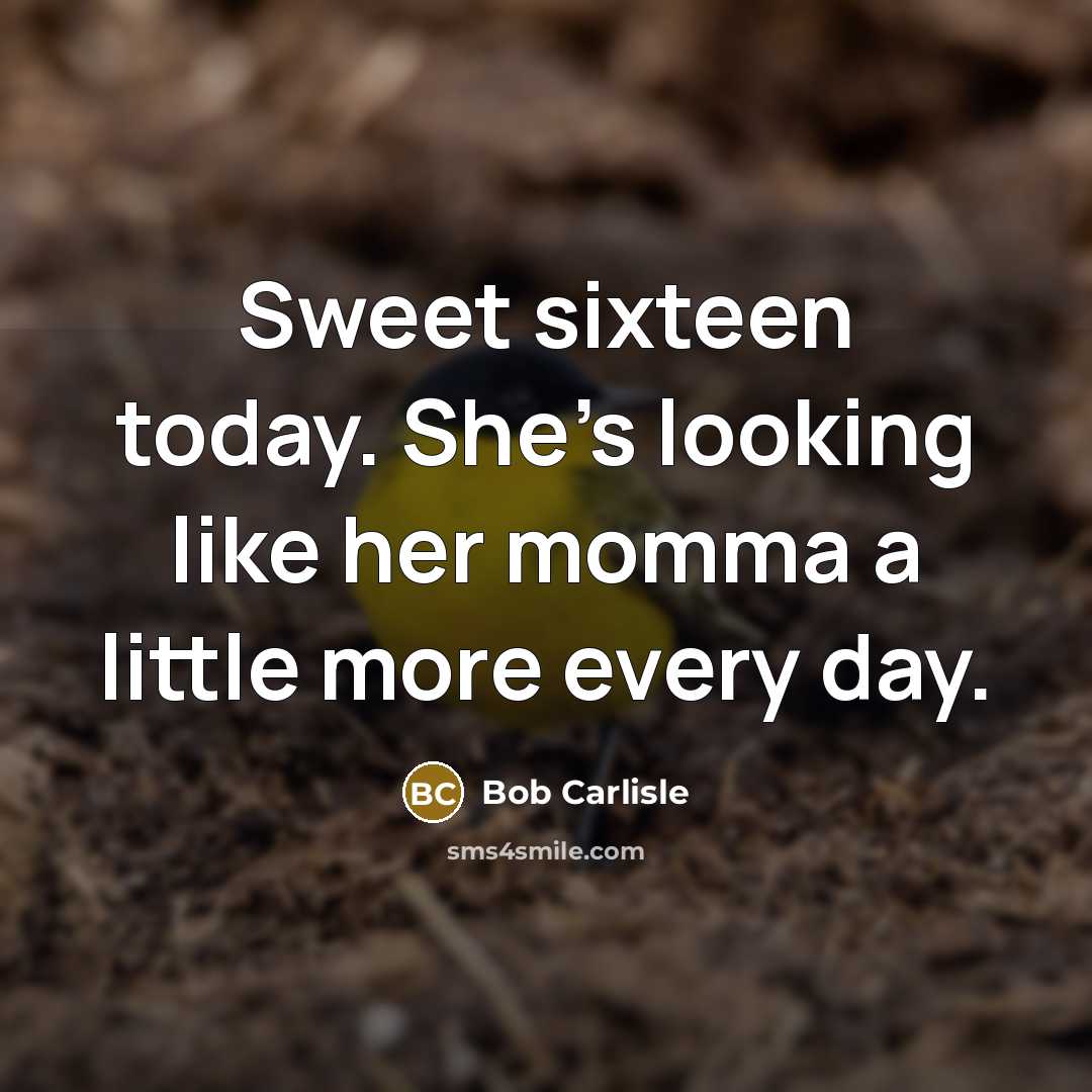 “Sweet sixteen today. She's looking like her momma a little…” quote by Bob Carlisle