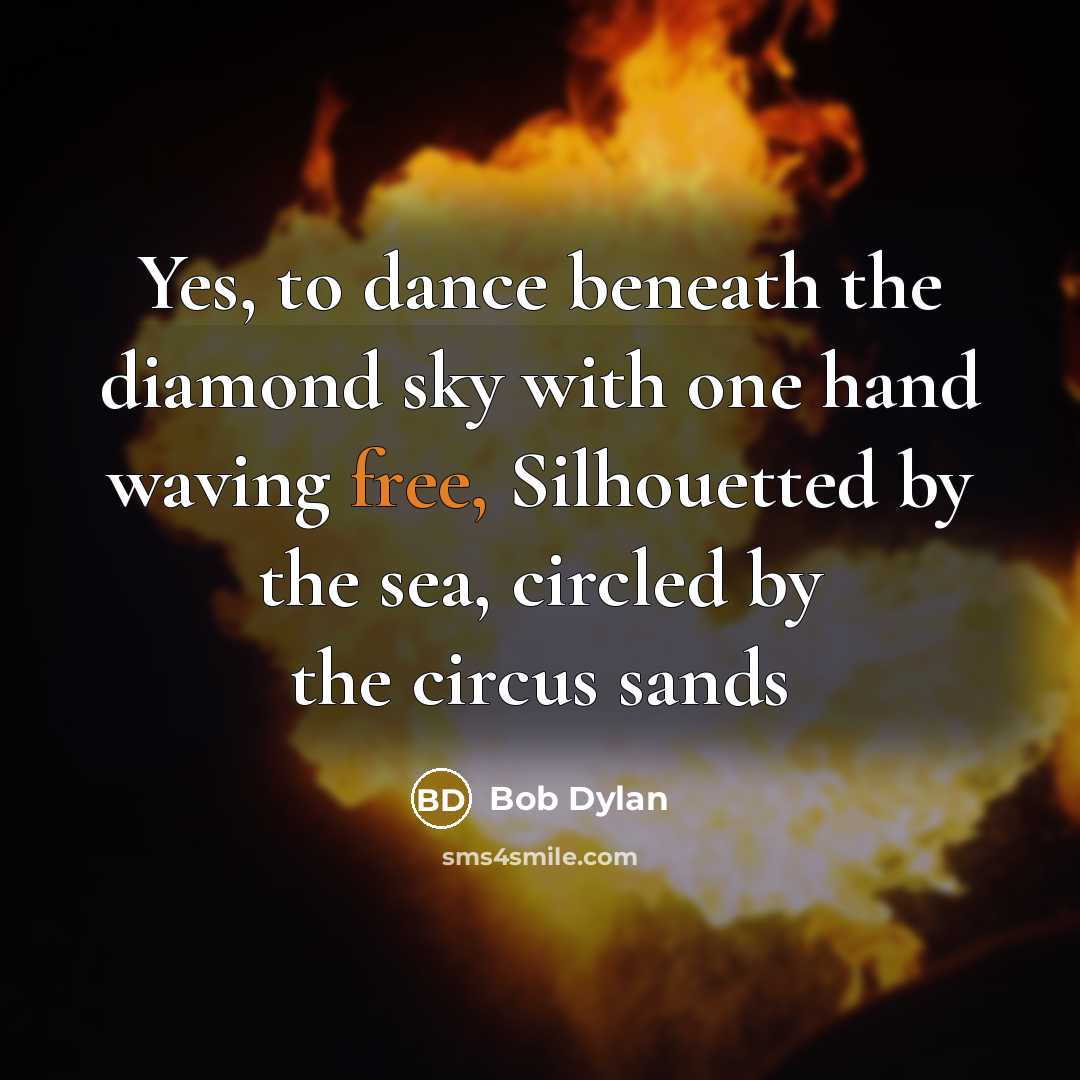 “Yes, to dance beneath the diamond sky with one hand…” quote by Bob Dylan