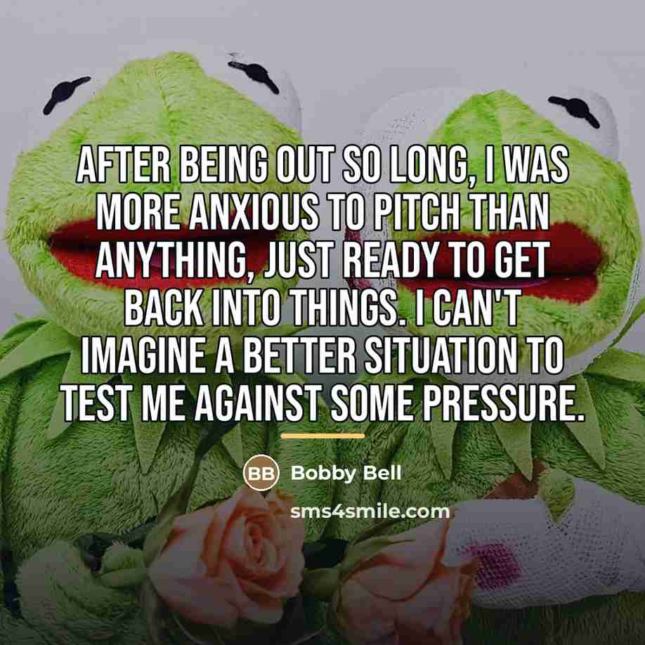 “After being out so long, I was more anxious to…” quote by Bobby Bell