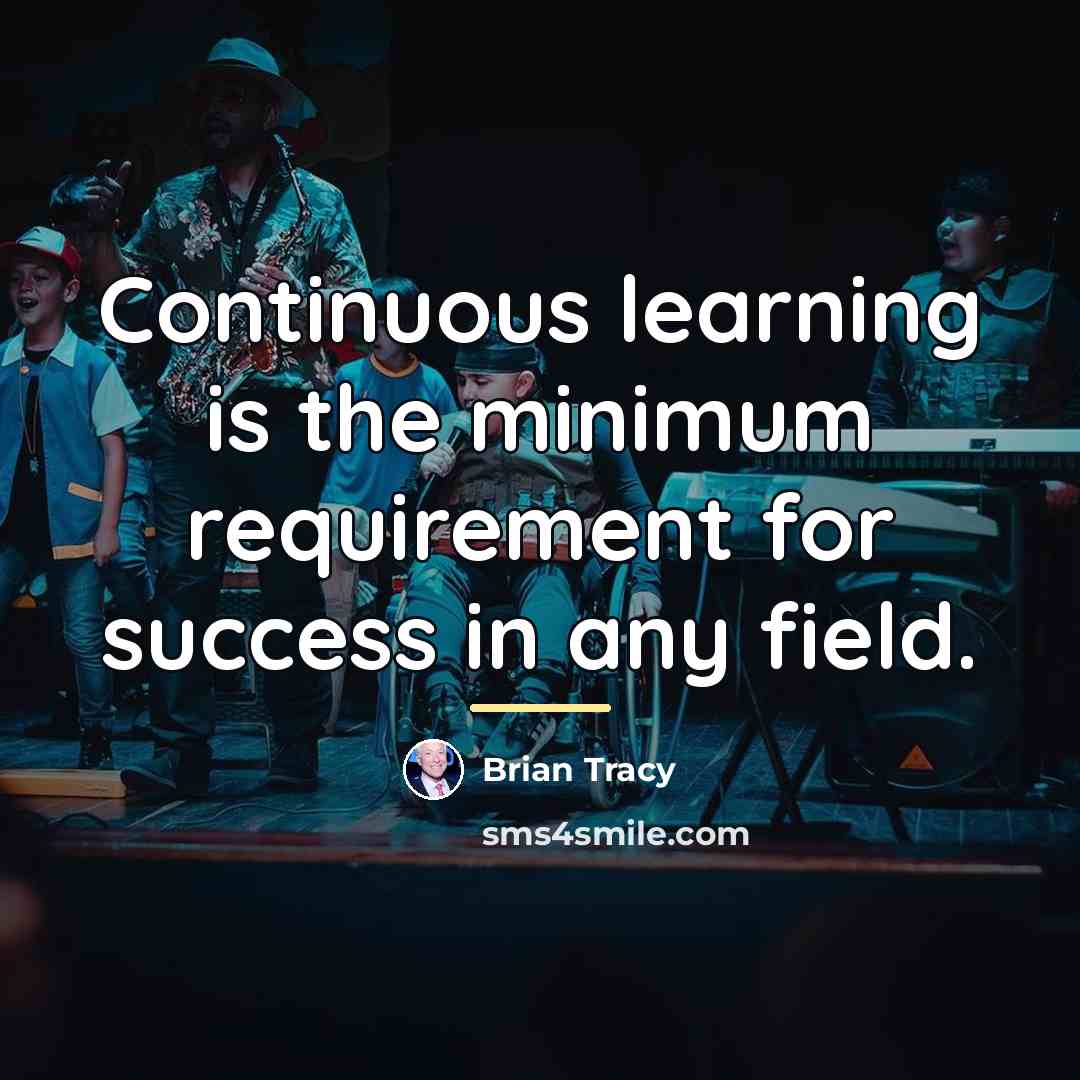 “Continuous learning is the minimum requirement for success in any…” quote by Brian Tracy
