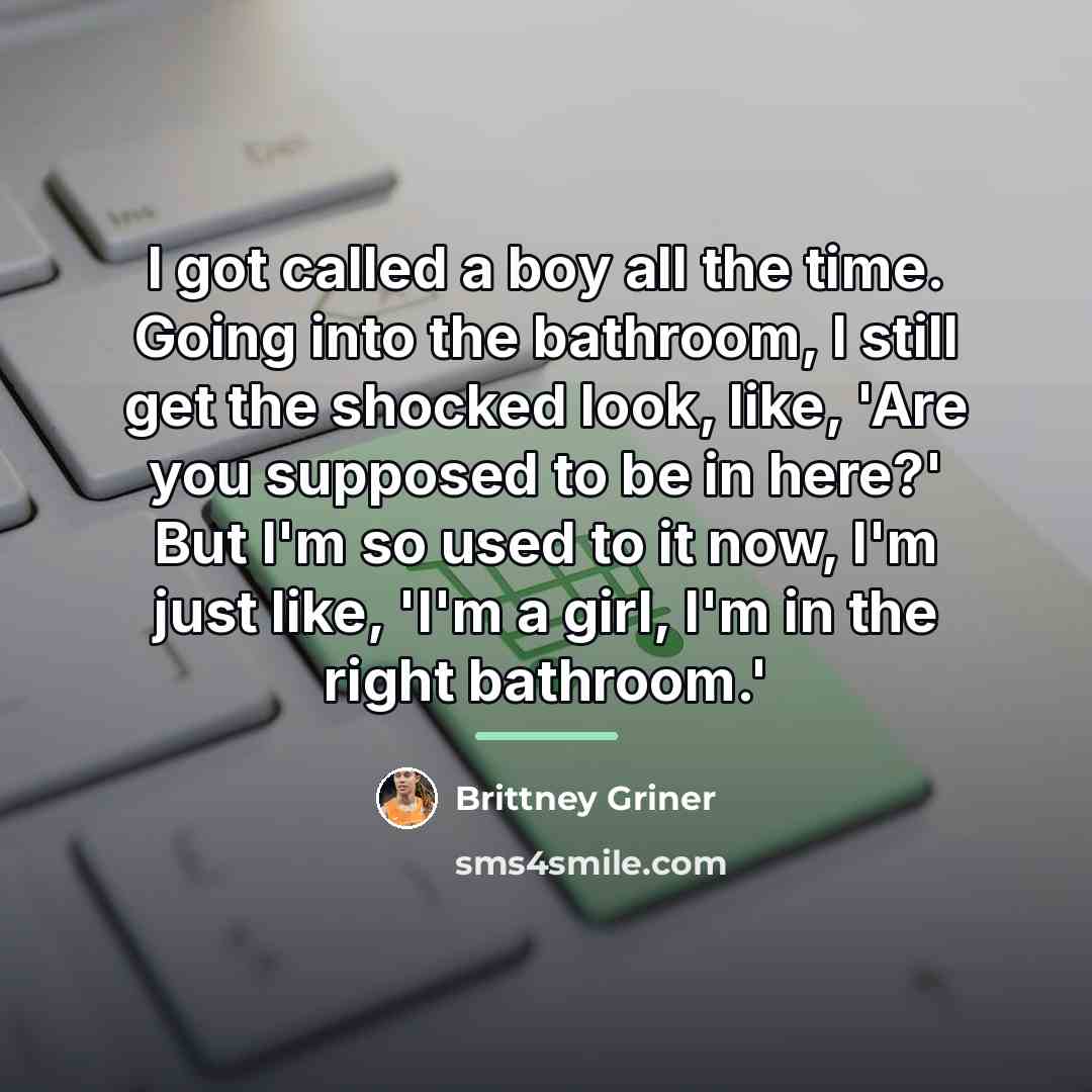 “I got called a boy all the time. Going into…” quote by Brittney Griner