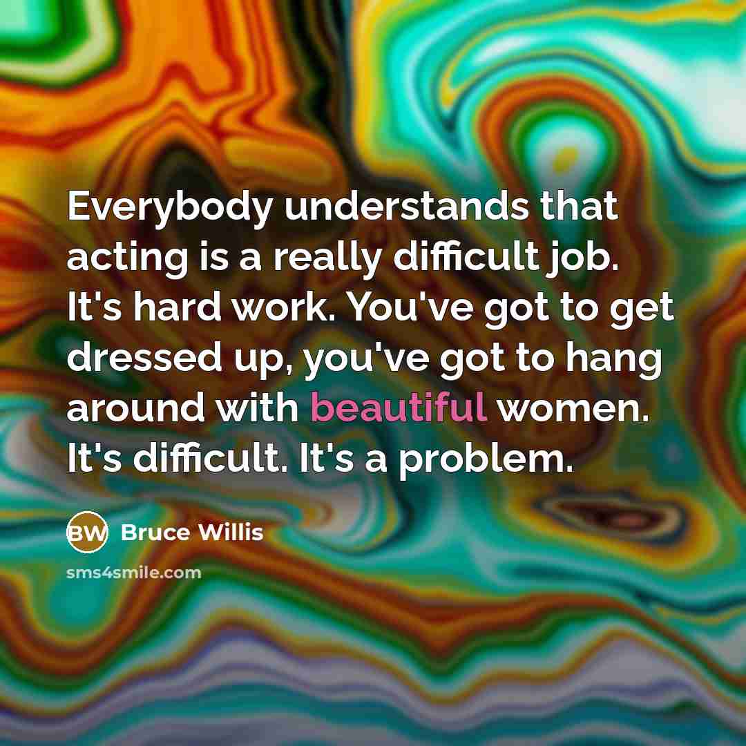 “Everybody understands that acting is a really difficult job. It's…” quote by Bruce Willis