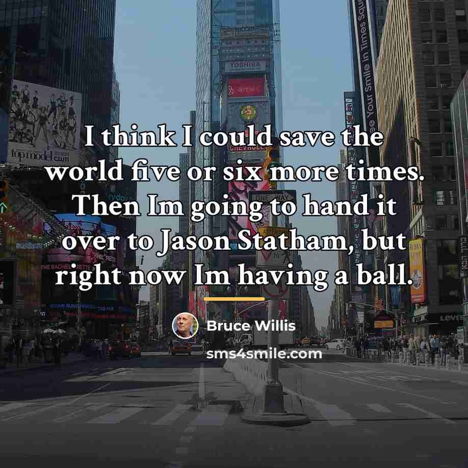 “I think I could save the world five or six…” quote by Bruce Willis
