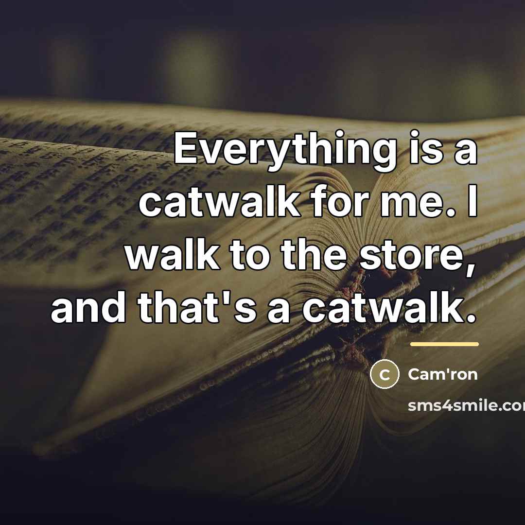 “Everything is a catwalk for me. I walk to the…” quote by Cam'ron