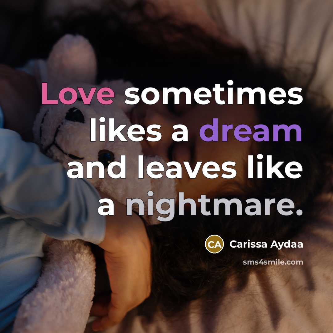“Love sometimes likes a dream and leaves like a nightmare.” quote by Carissa Aydaa