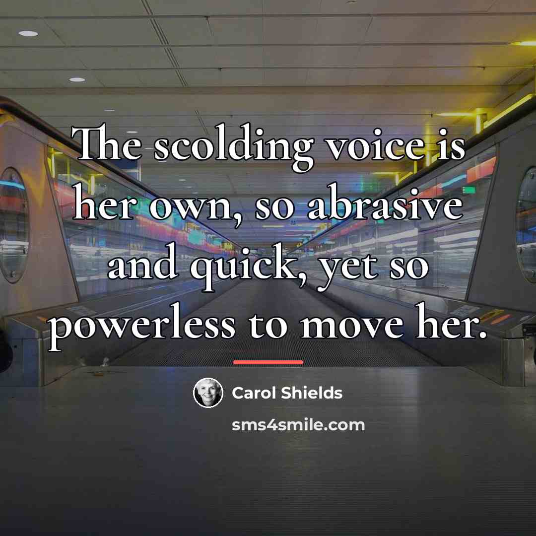 “The scolding voice is her own, so abrasive and quick,…” quote by Carol Shields