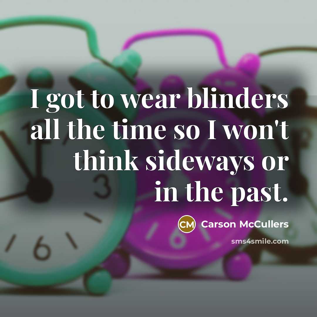 “I got to wear blinders all the time so I…” quote by Carson McCullers