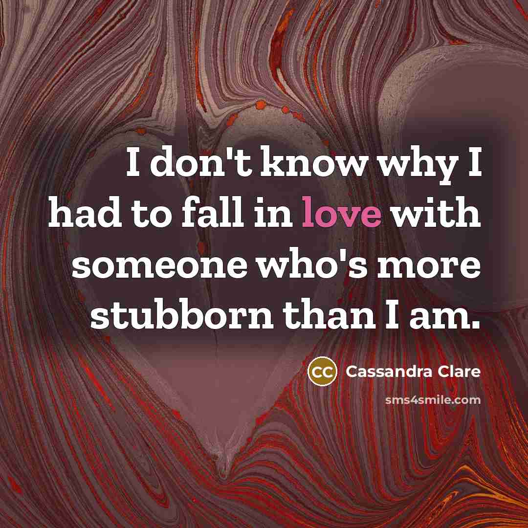“I don't know why I had to fall in love…” quote by Cassandra Clare