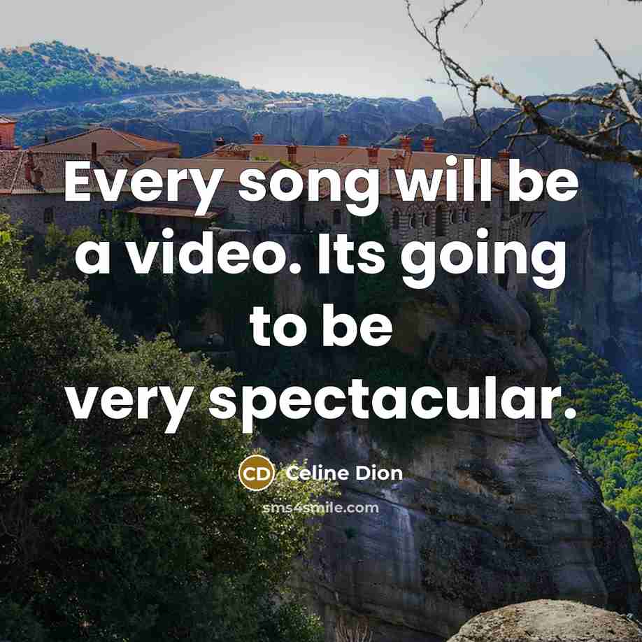 “Every song will be a video. Its going to be…” quote by Celine Dion