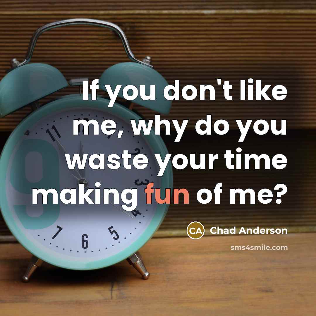 “If you don't like me, why do you waste your…” quote by Chad Anderson