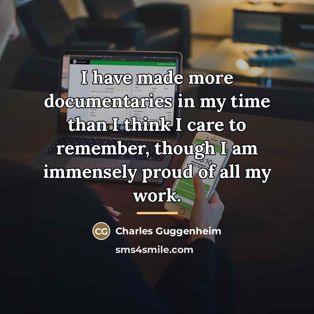 “I have made more documentaries in my time than I…” quote by Charles Guggenheim