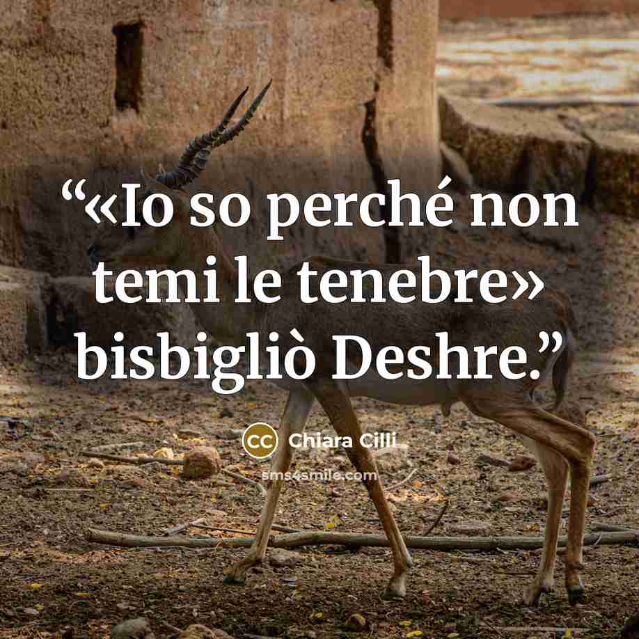 “«Io so perché non temi le tenebre» bisbigliò Deshre.” quote by Chiara Cilli