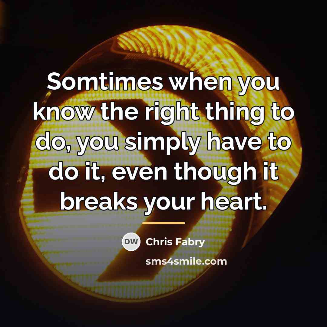 “Somtimes when you know the right thing to do, you…” quote by Chris Fabry