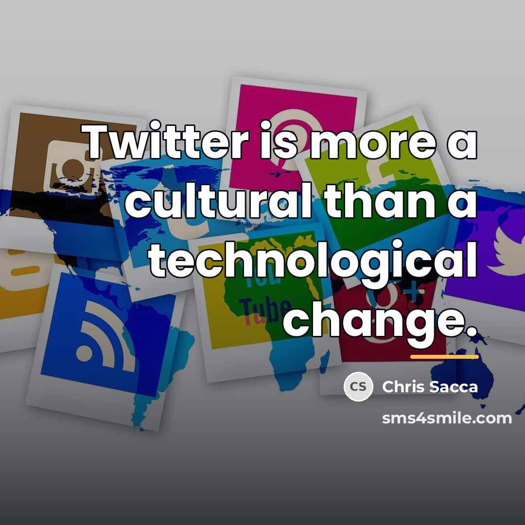 “Twitter is more a cultural than a technological change.…” quote by Chris Sacca