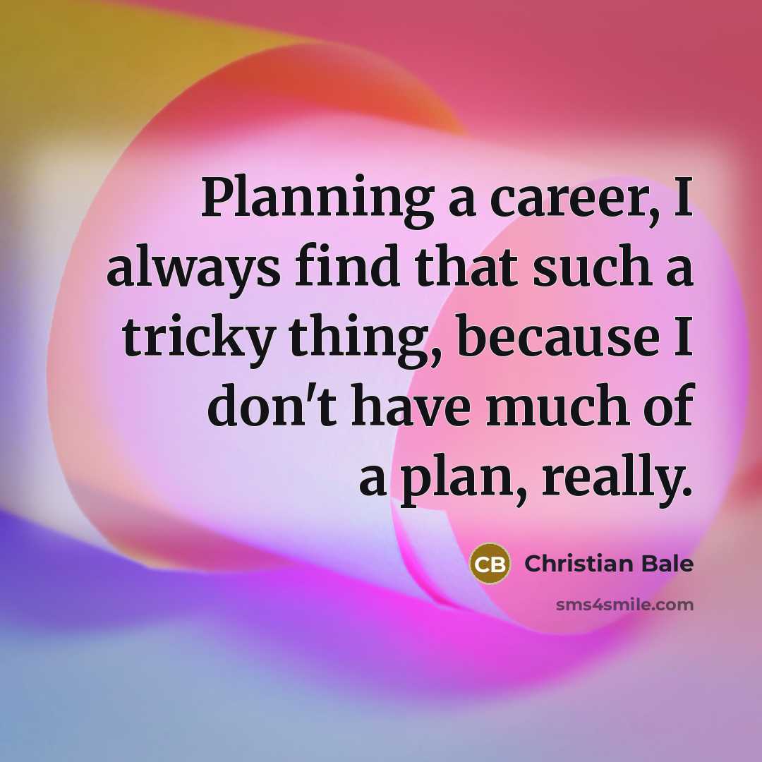 “Planning a career, I always find that such a tricky…” quote by Christian Bale
