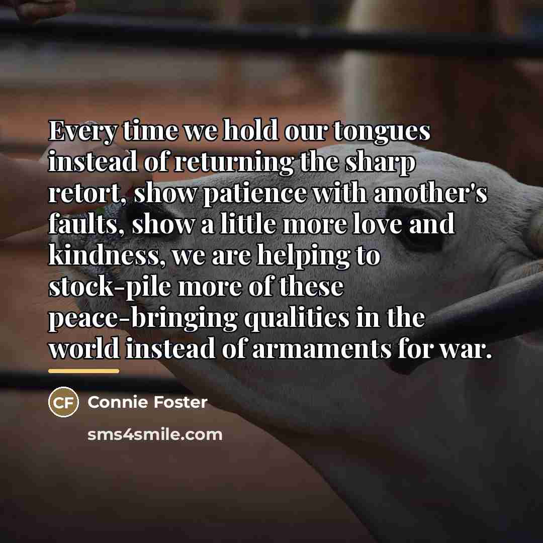 “Every time we hold our tongues instead of returning the…” quote by Connie Foster