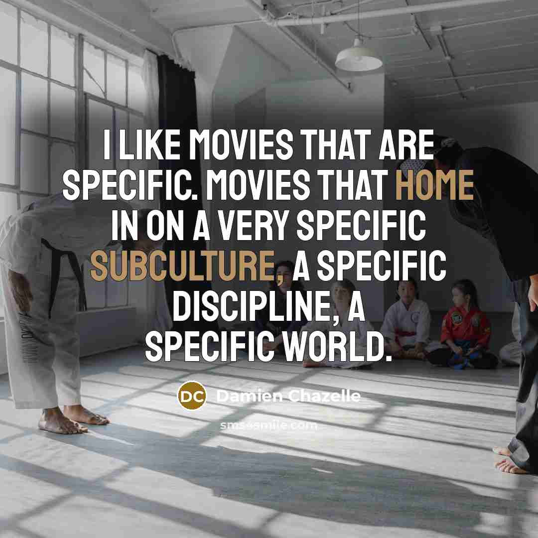 “I like movies that are specific. Movies that home in…” quote by Damien Chazelle
