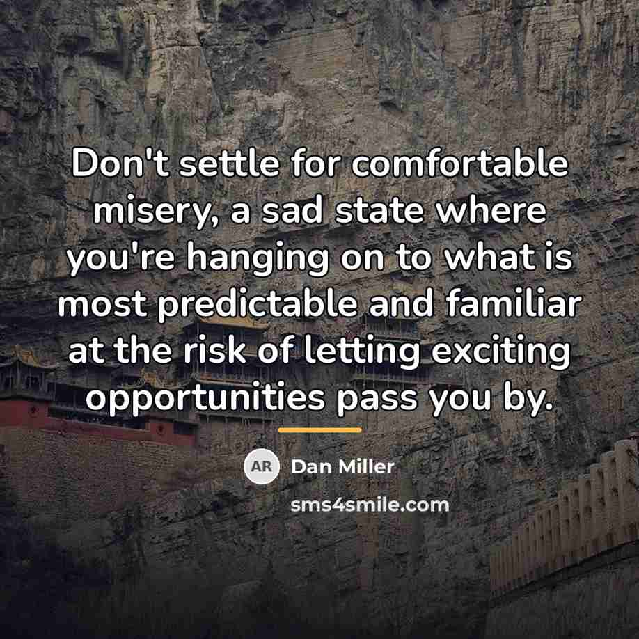 “Don't settle for comfortable misery, a sad state where you're…” quote by Dan Miller