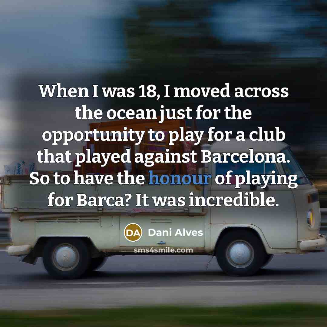 “When I was 18, I moved across the ocean just…” quote by Dani Alves