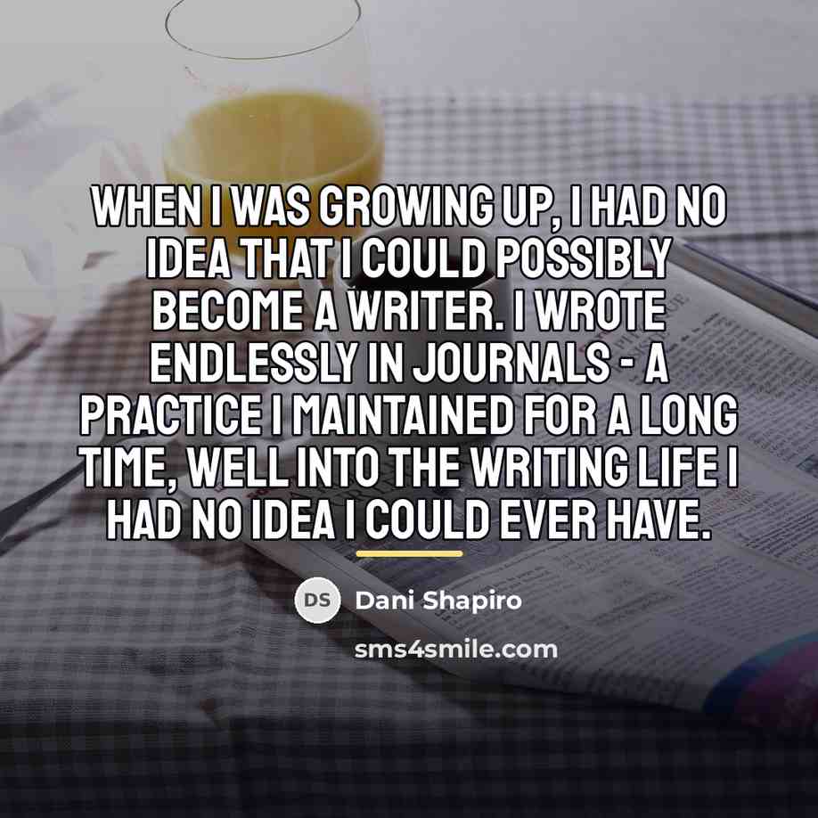 “When I was growing up, I had no idea that…” quote by Dani Shapiro