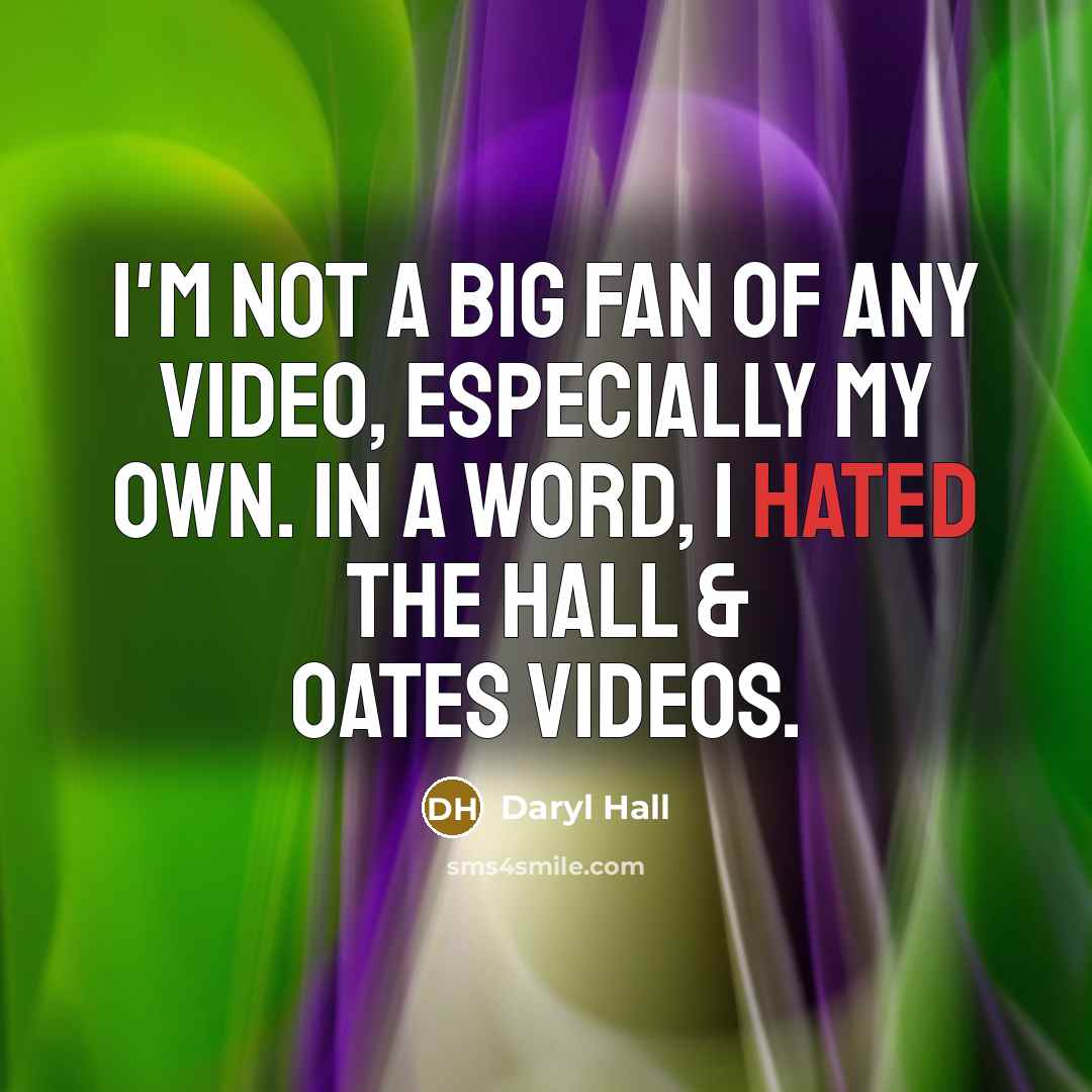“I'm not a big fan of any video, especially my…” quote by Daryl Hall